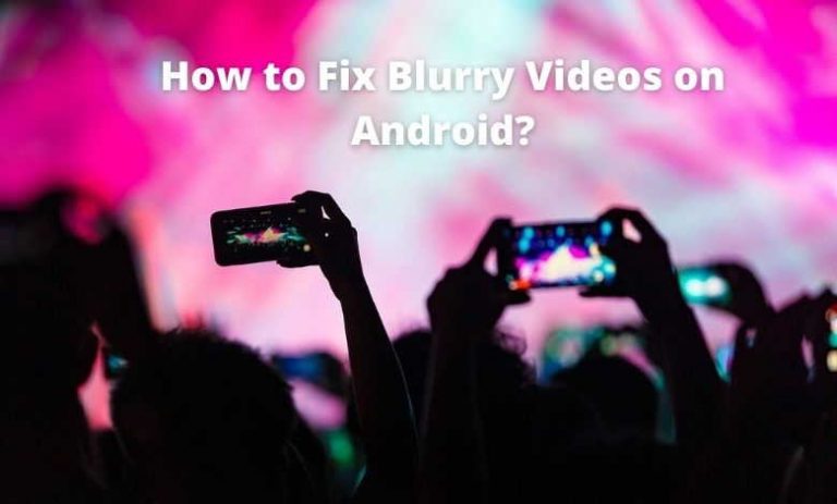 How to Fix Blurry Videos on Android phone