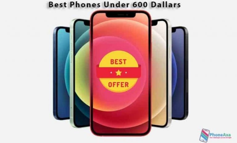 12 Best Phones Under 600 Dollars-In-Depth Buying Guide